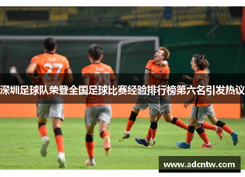 深圳足球队荣登全国足球比赛经验排行榜第六名引发热议